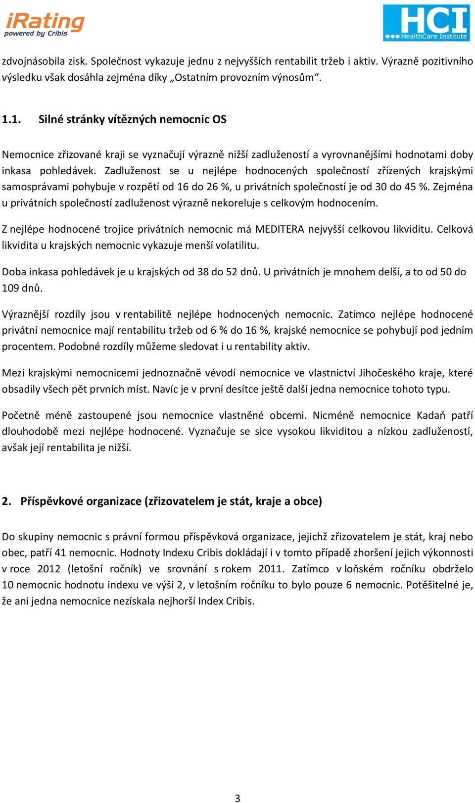 Zadluženost se u nejlépe hodnocených společností zřízených krajskými samosprávami pohybuje v rozpětí od 16 do 26 %, u privátních společností je od 30 do 45 %.