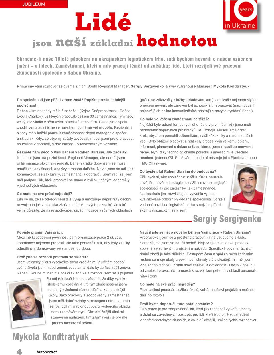 Přinášíme vám rozhovor se dvěma z nich: South Regional Manager, Sergiy Sergiyenko, a Kyiv Warehouse Manager, Mykola Kondtratyuk. Do společnosti jste přišel v roce 2005?