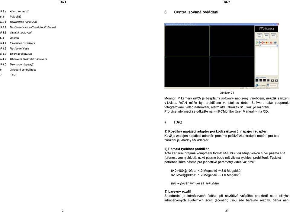 6 Ovládání centralizace 7 FAQ 6 Centralizované ovládání Obrázek 31 Monitor IP kamery (IPC) je bezplatný software nabízený výrobcem, několik zařízení v LAN a WAN může být prohlíženo ve stejnou dobu.