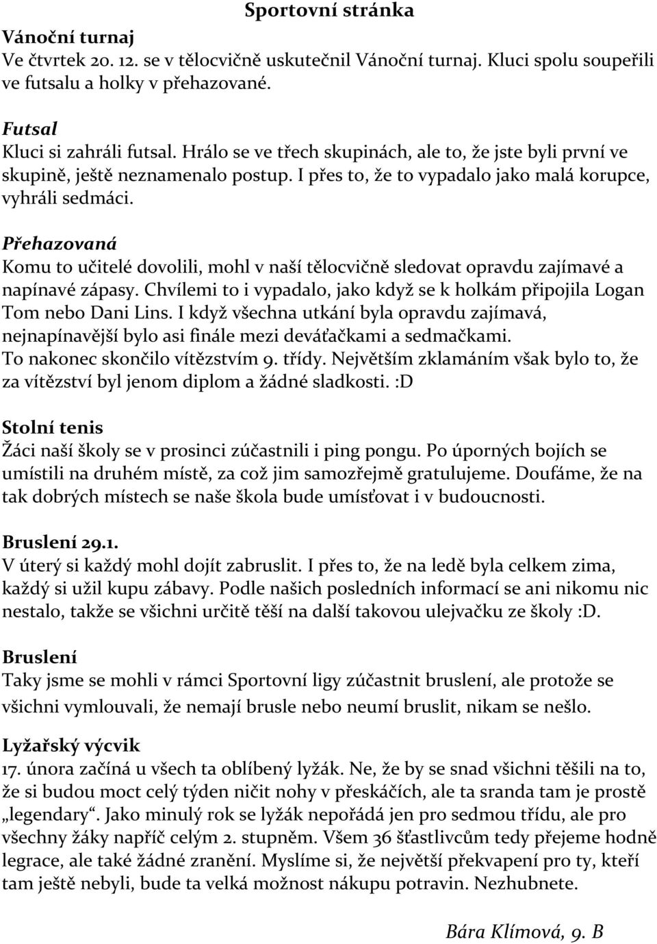 Přehazovaná Komu to učitelé dovolili, mohl v naší tělocvičně sledovat opravdu zajímavé a napínavé zápasy. Chvílemi to i vypadalo, jako když se k holkám připojila Logan Tom nebo Dani Lins.