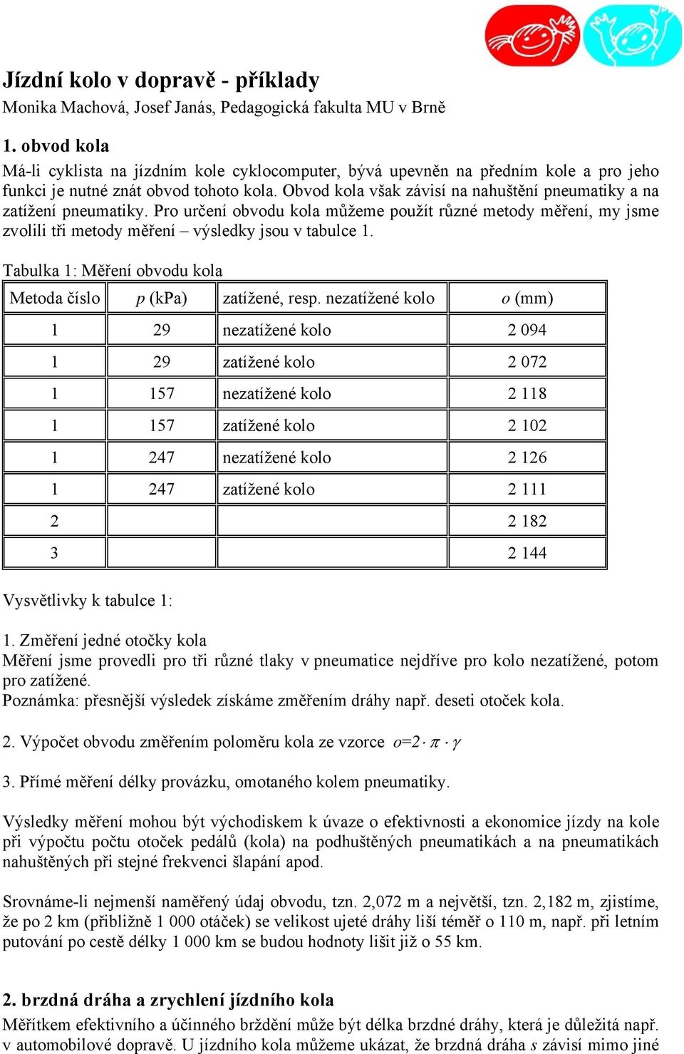 Obvod kola však závisí na nahuštění pneumatiky a na zatížení pneumatiky. Pro určení obvodu kola můžeme použít různé metody měření, my jsme zvolili tři metody měření výsledky jsou v tabulce 1.