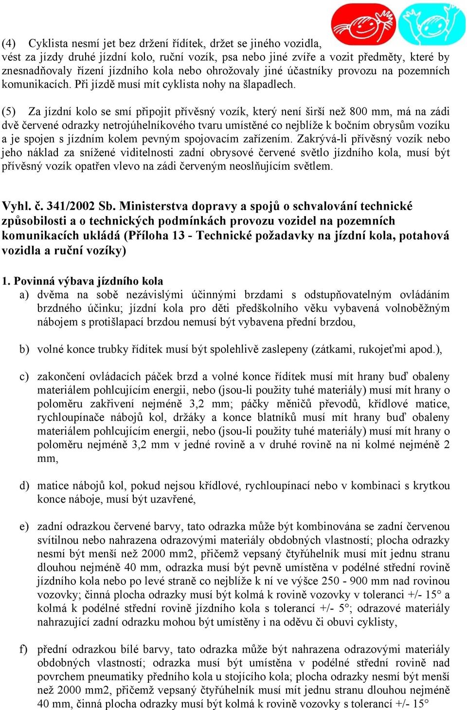 (5) Za jízdní kolo se smí připojit přívěsný vozík, který není širší než 800 mm, má na zádi dvě červené odrazky netrojúhelníkového tvaru umístěné co nejblíže k bočním obrysům vozíku a je spojen s