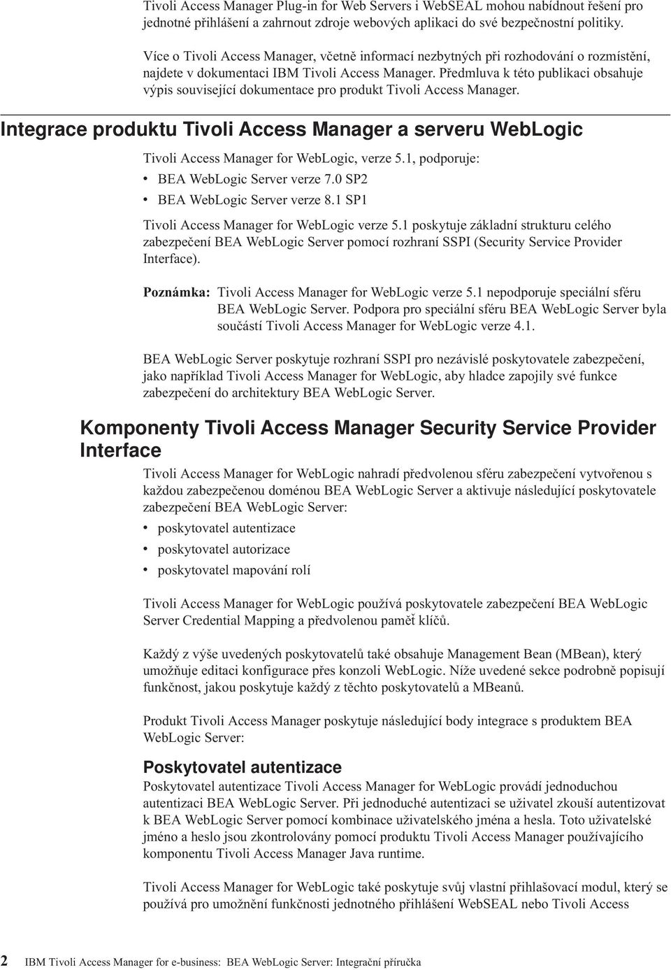 Předmlua k této publikaci obsahuje ýpis souisející dokumentace pro produkt Tioli Access Manager. Integrace produktu Tioli Access Manager a sereru WebLogic Tioli Access Manager for WebLogic, erze 5.