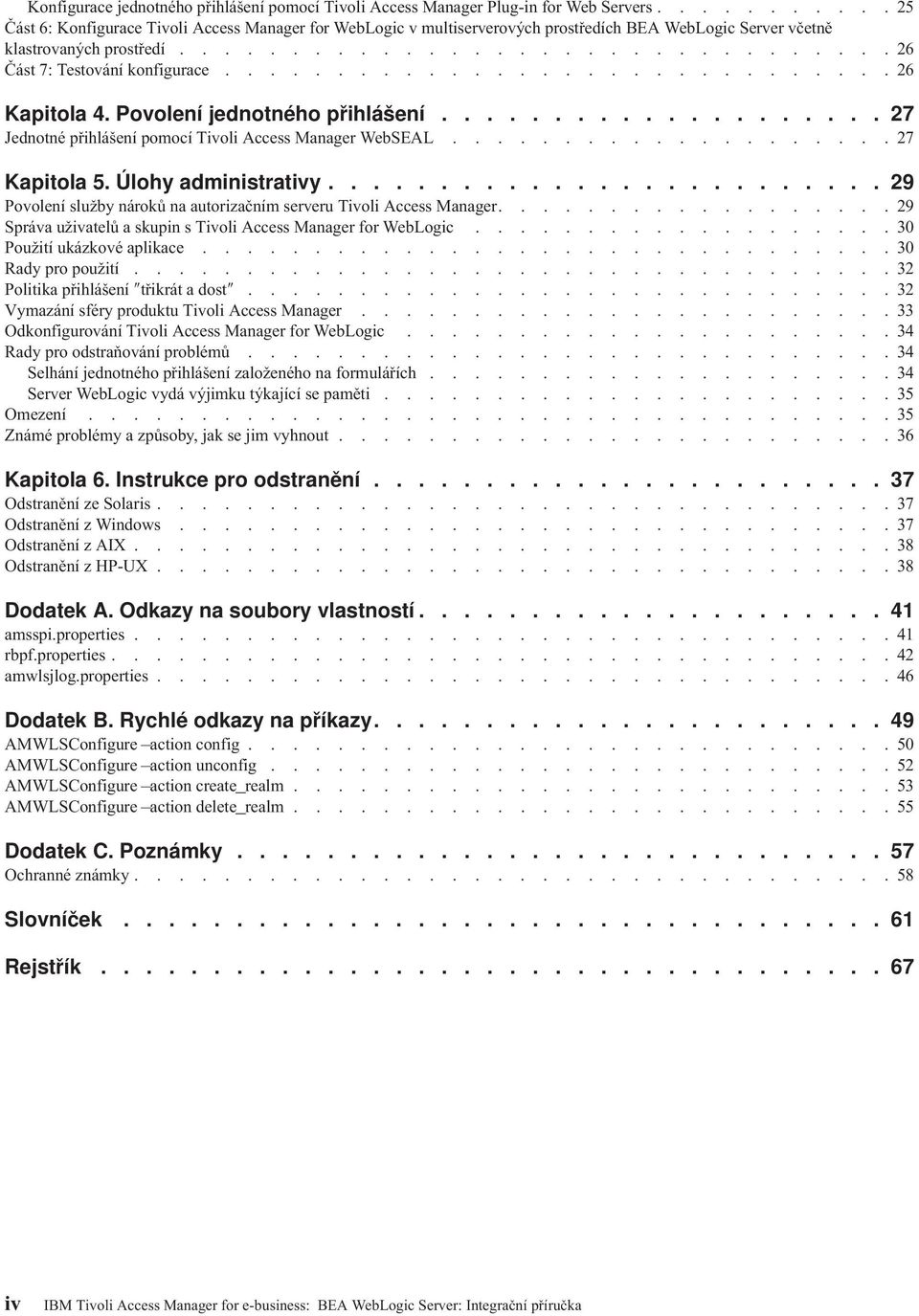 .............................26 Kapitola 4. Poolení jednotného přihlášení.................... 27 Jednotné přihlášení pomocí Tioli Access Manager WebSEAL....................27 Kapitola 5.