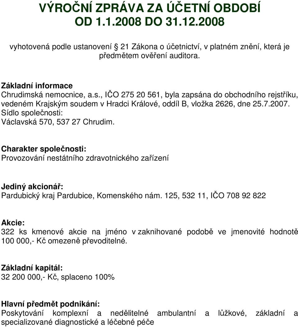 Sídlo společnosti: Václavská 570, 537 27 Chrudim. Charakter společnosti: Provozování nestátního zdravotnického zařízení Jediný akcionář: Pardubický kraj Pardubice, Komenského nám.