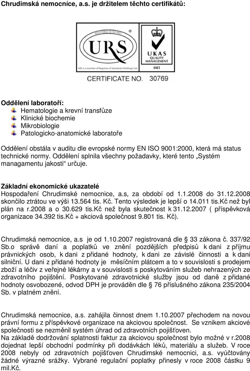 je držitelem těchto certifikátů: Oddělení laboratoří: Hematologie a krevní transfůze Klinické biochemie Mikrobiologie Patologicko-anatomické laboratoře Oddělení obstála v auditu dle evropské normy EN