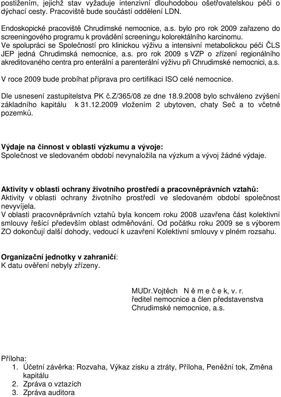 s. V roce 2009 bude probíhat příprava pro certifikaci ISO celé nemocnice. Dle usnesení zastupitelstva PK č.z/365/08 ze dne 18.9.2008 bylo schváleno zvýšení základního kapitálu k 31.12.