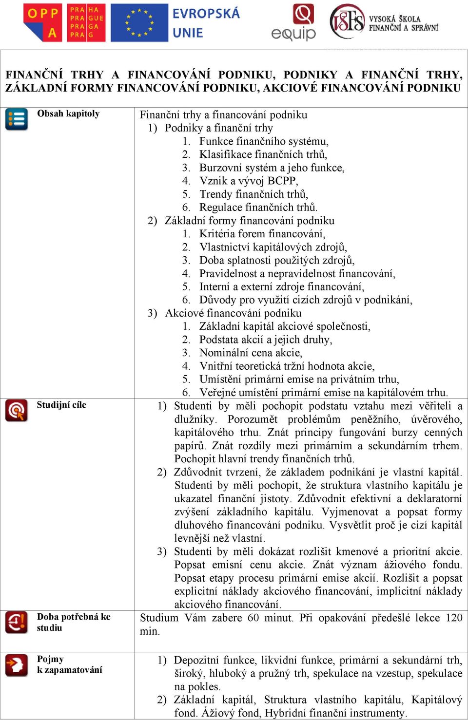 Trendy finančních trhů, 6. Regulace finančních trhů. 2) Základní formy financování podniku 1. Kritéria forem financování, 2. Vlastnictví kapitálových zdrojů, 3. Doba splatnosti použitých zdrojů, 4.