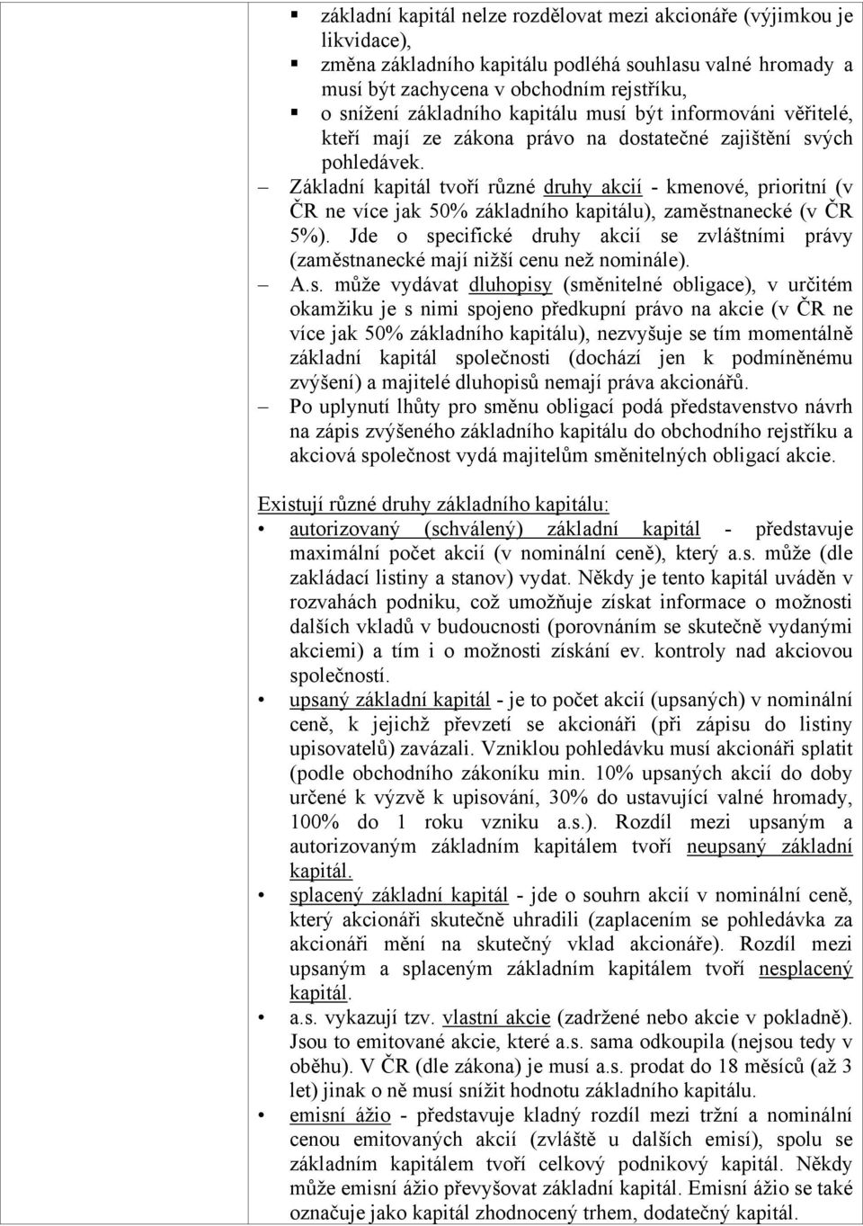 Základní kapitál tvoří různé druhy akcií - kmenové, prioritní (v ČR ne více jak 50% základního kapitálu), zaměstnanecké (v ČR 5%).