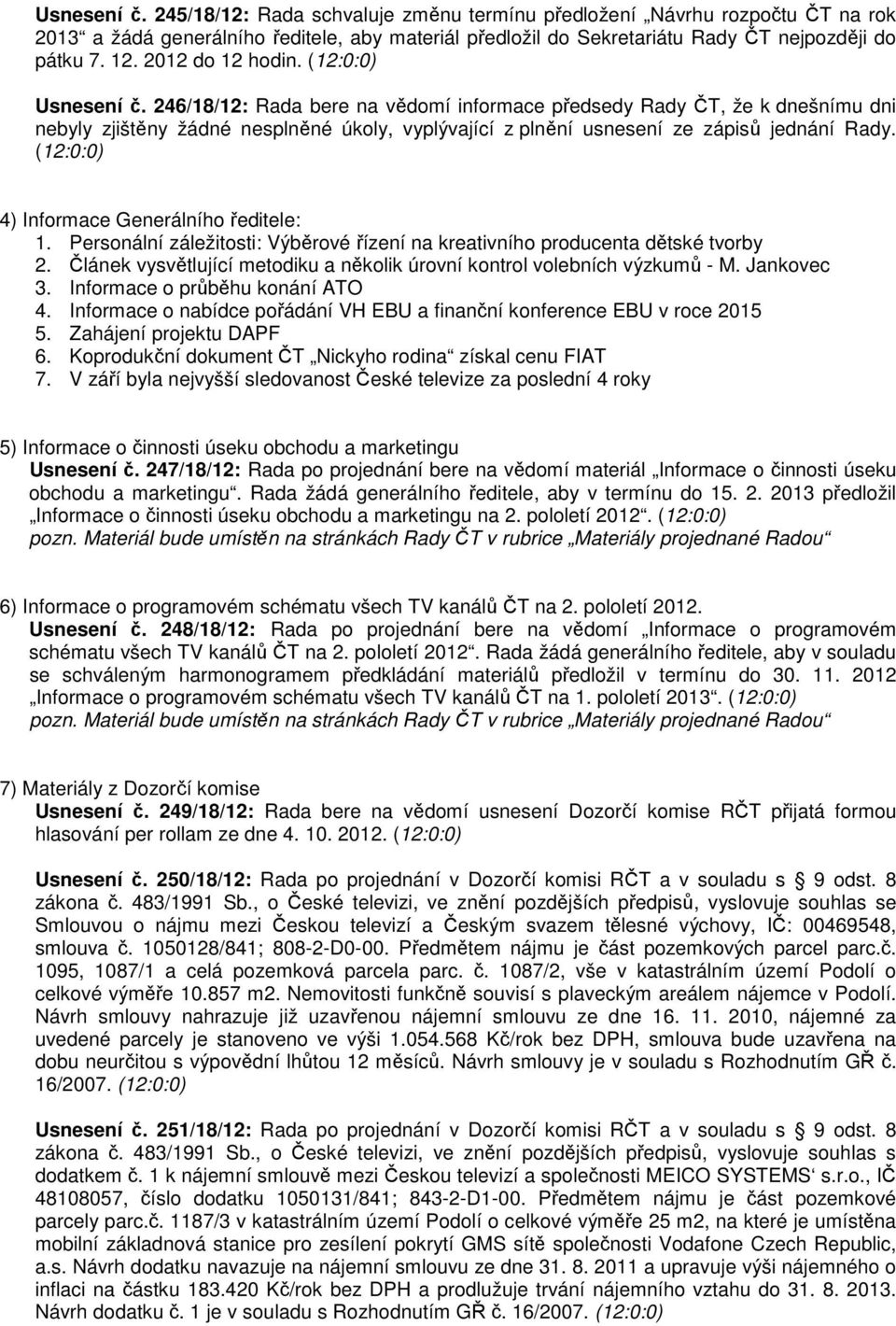 246/18/12: Rada bere na vědomí informace předsedy Rady ČT, že k dnešnímu dni nebyly zjištěny žádné nesplněné úkoly, vyplývající z plnění usnesení ze zápisů jednání Rady.