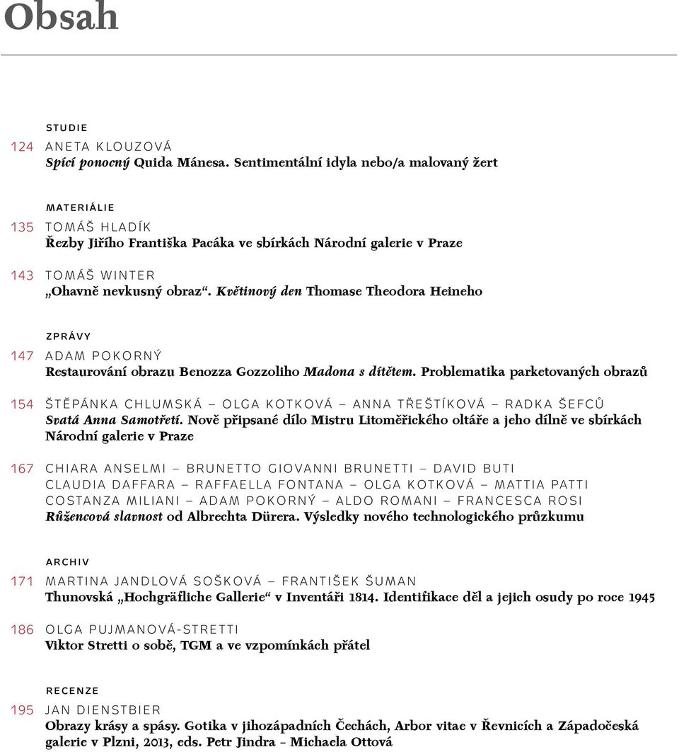 Květinový den Thomase Theodora Heineho 147 154 167 ZPRÁVY Adam Pokorný Restaurování obrazu Benozza Gozzoliho Madona s dítětem.