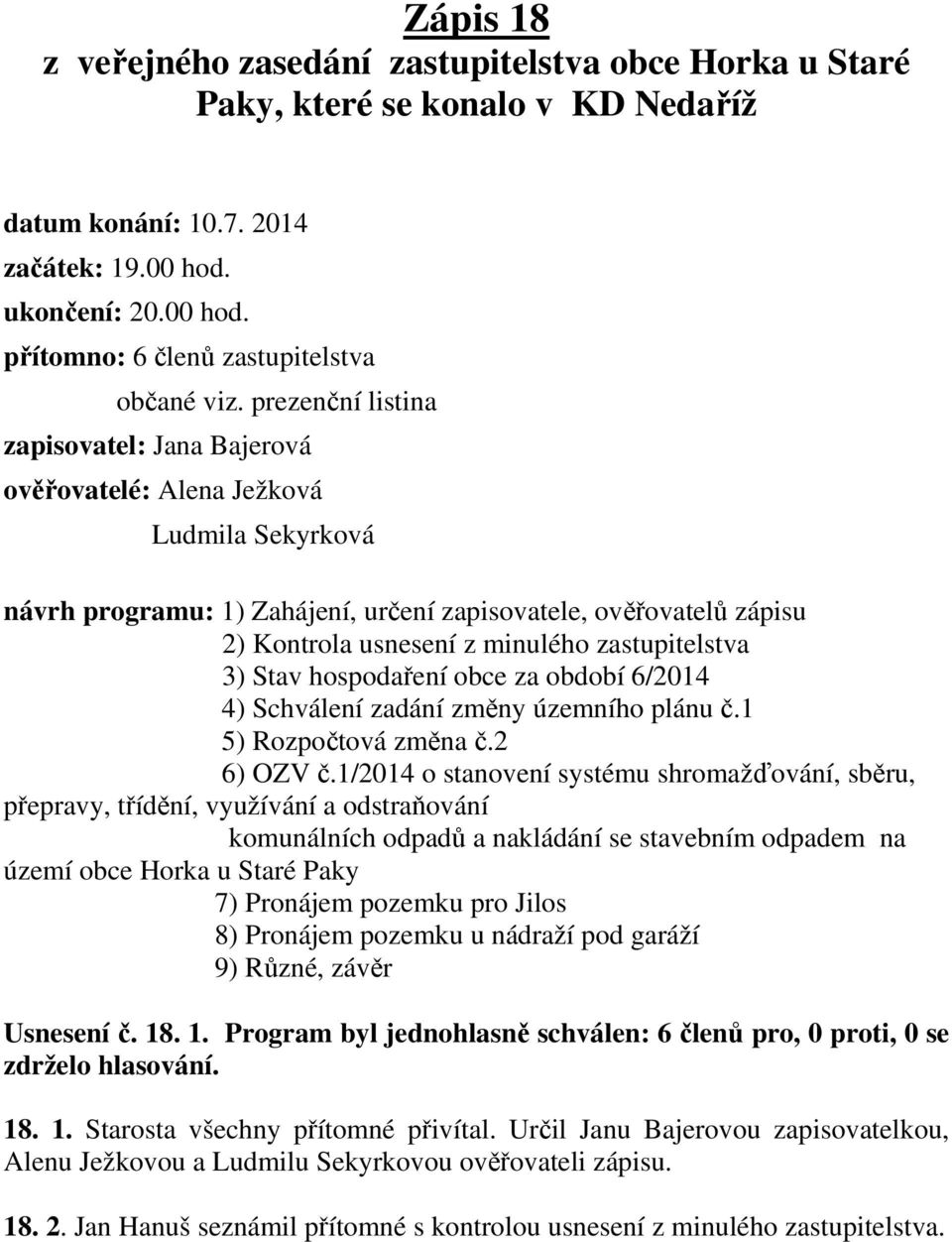 zastupitelstva 3) Stav hospodaření obce za období 6/2014 4) Schválení zadání změny územního plánu č.1 5) Rozpočtová změna č.2 6) OZV č.