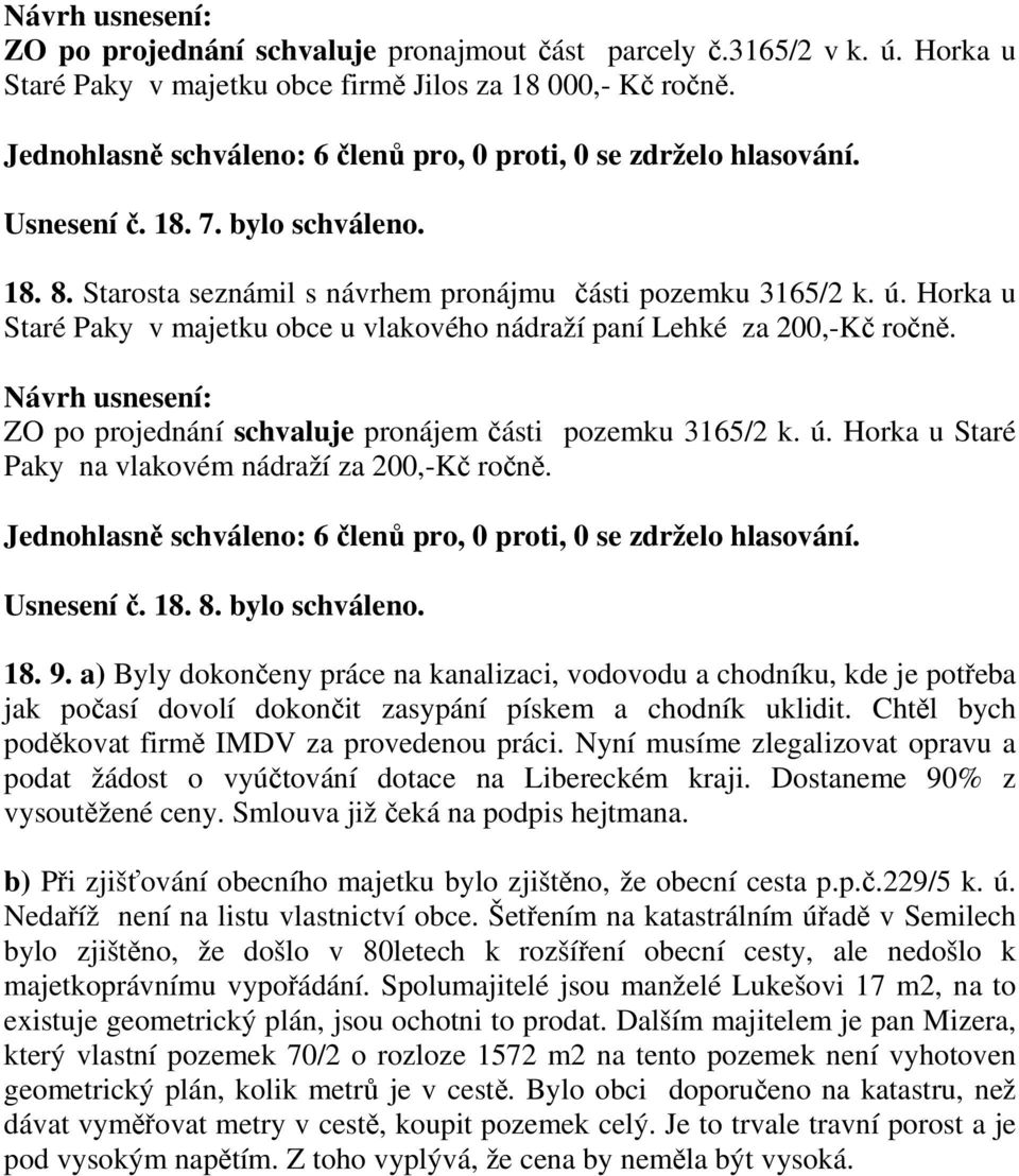 ZO po projednání schvaluje pronájem části pozemku 3165/2 k. ú. Horka u Staré Paky na vlakovém nádraží za 200,-Kč ročně. Usnesení č. 18. 8. bylo schváleno. 18. 9.