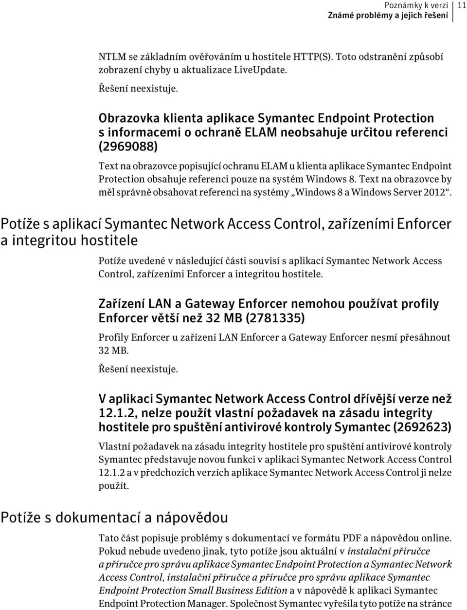 Endpoint Protection obsahuje referenci pouze na systém Windows 8. Text na obrazovce by měl správně obsahovat referenci na systémy Windows 8 a Windows Server 2012.