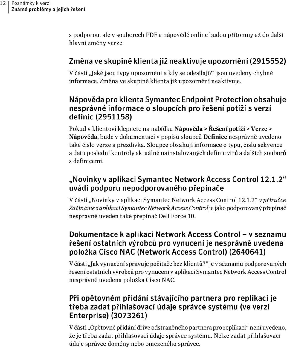 Nápověda pro klienta Symantec Endpoint Protection obsahuje nesprávné informace o sloupcích pro řešení potíží s verzí definic (2951158) Pokud v klientovi klepnete na nabídku Nápověda > Řešení potíží >