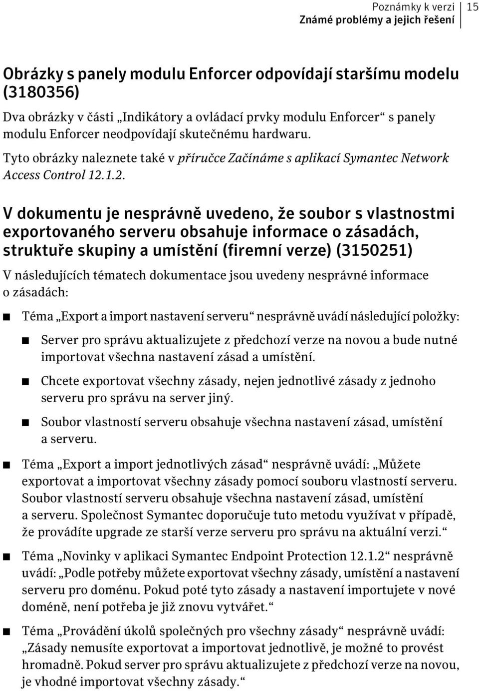 1.2. V dokumentu je nesprávně uvedeno, že soubor s vlastnostmi exportovaného serveru obsahuje informace o zásadách, struktuře skupiny a umístění (firemní verze) (3150251) V následujících tématech