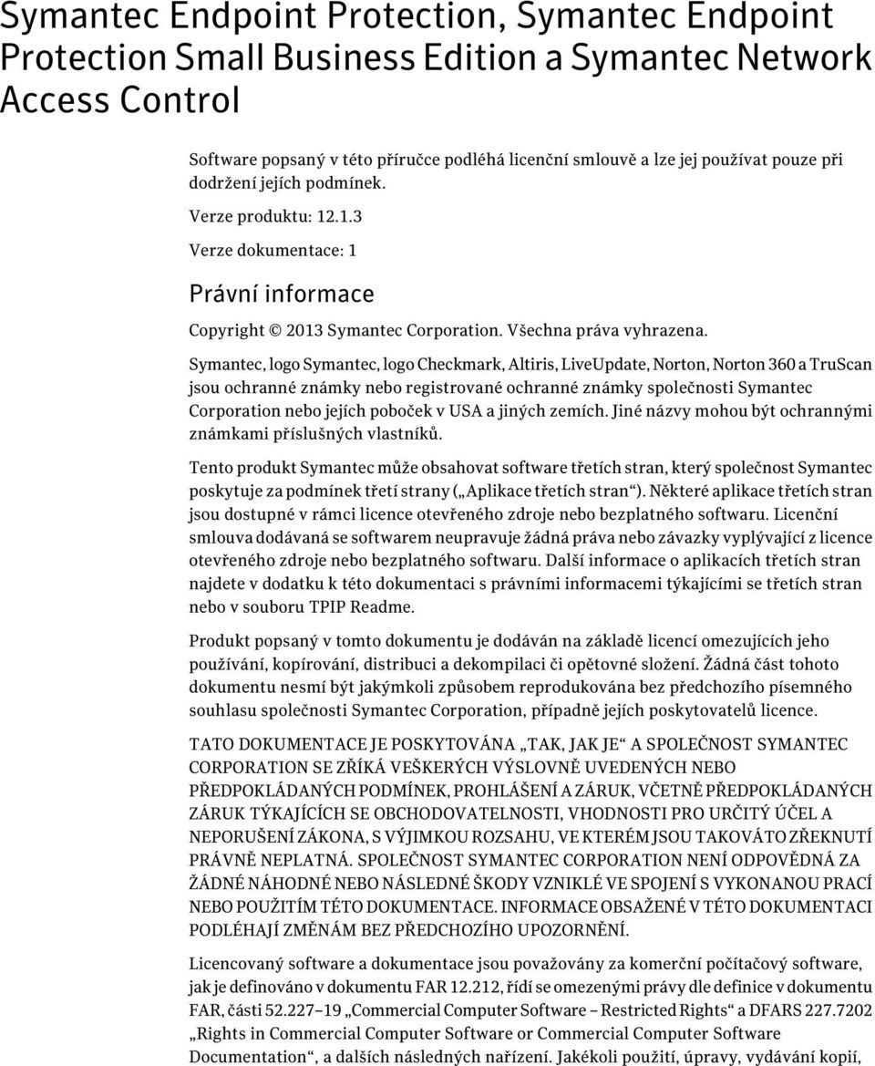 Symantec, logo Symantec, logo Checkmark, Altiris, LiveUpdate, Norton, Norton 360 a TruScan jsou ochranné známky nebo registrované ochranné známky společnosti Symantec Corporation nebo jejích poboček