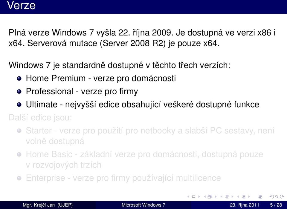 obsahující veškeré dostupné funkce Další edice jsou: Starter - verze pro použití pro netbooky a slabší PC sestavy, není volně dostupná Home Basic -