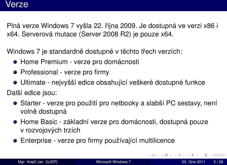 obsahující veškeré dostupné funkce Další edice jsou: Starter - verze pro použití pro netbooky a slabší PC sestavy, není volně dostupná Home Basic -