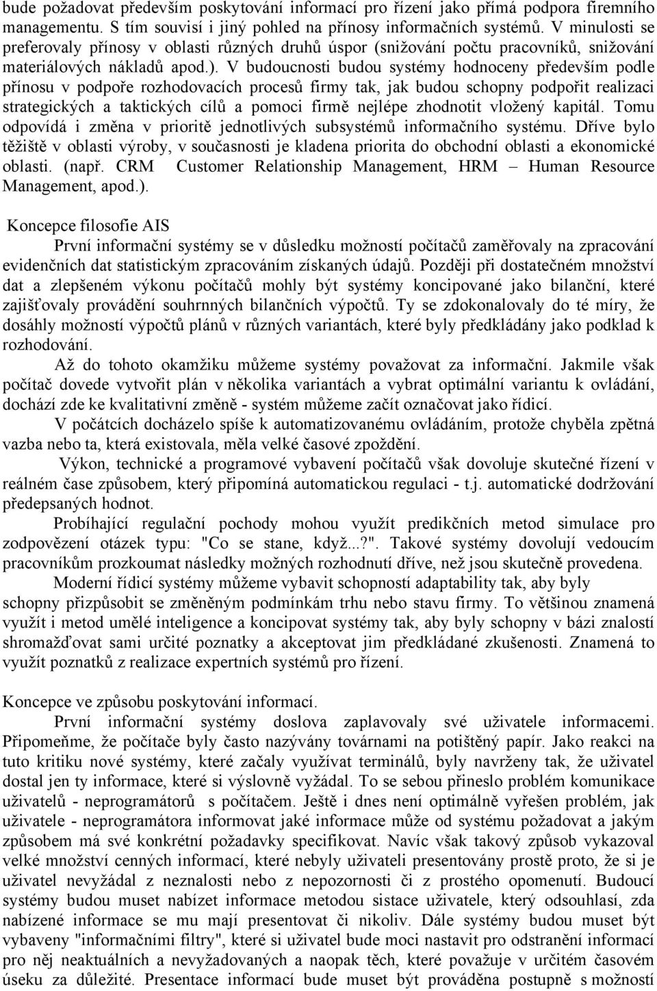 V budoucnosti budou systémy hodnoceny především podle přínosu v podpoře rozhodovacích procesů firmy tak, jak budou schopny podpořit realizaci strategických a taktických cílů a pomoci firmě nejlépe