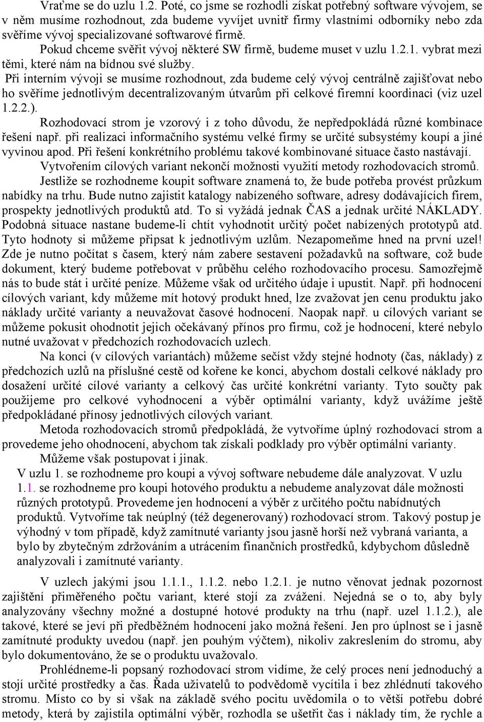 Pokud chceme svěřit vývoj některé SW firmě, budeme muset v uzlu 1.2.1. vybrat mezi těmi, které nám na bídnou své služby.