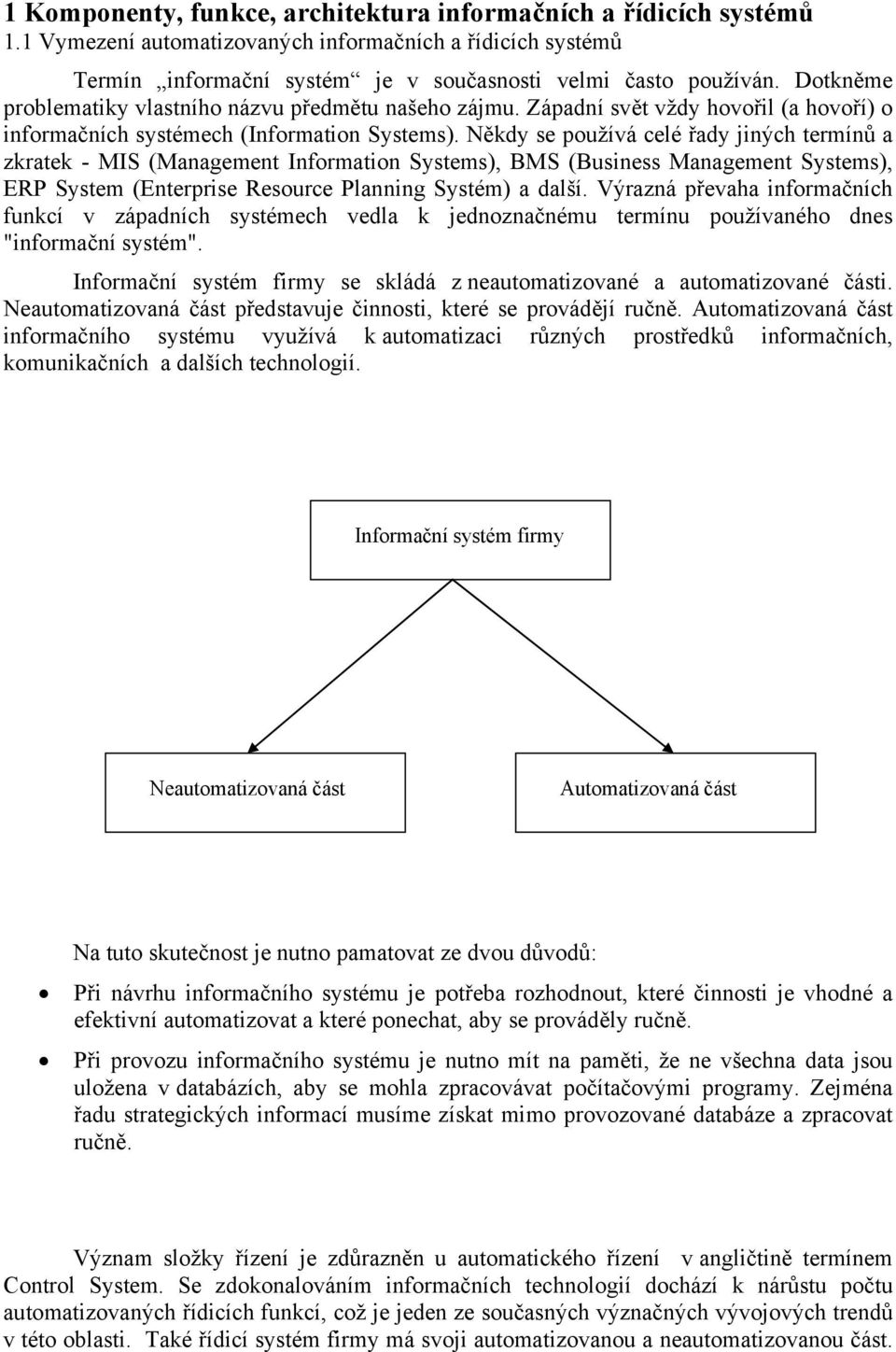 Někdy se používá celé řady jiných termínů a zkratek - MIS (Management Information Systems), BMS (Business Management Systems), ERP System (Enterprise Resource Planning Systém) a další.