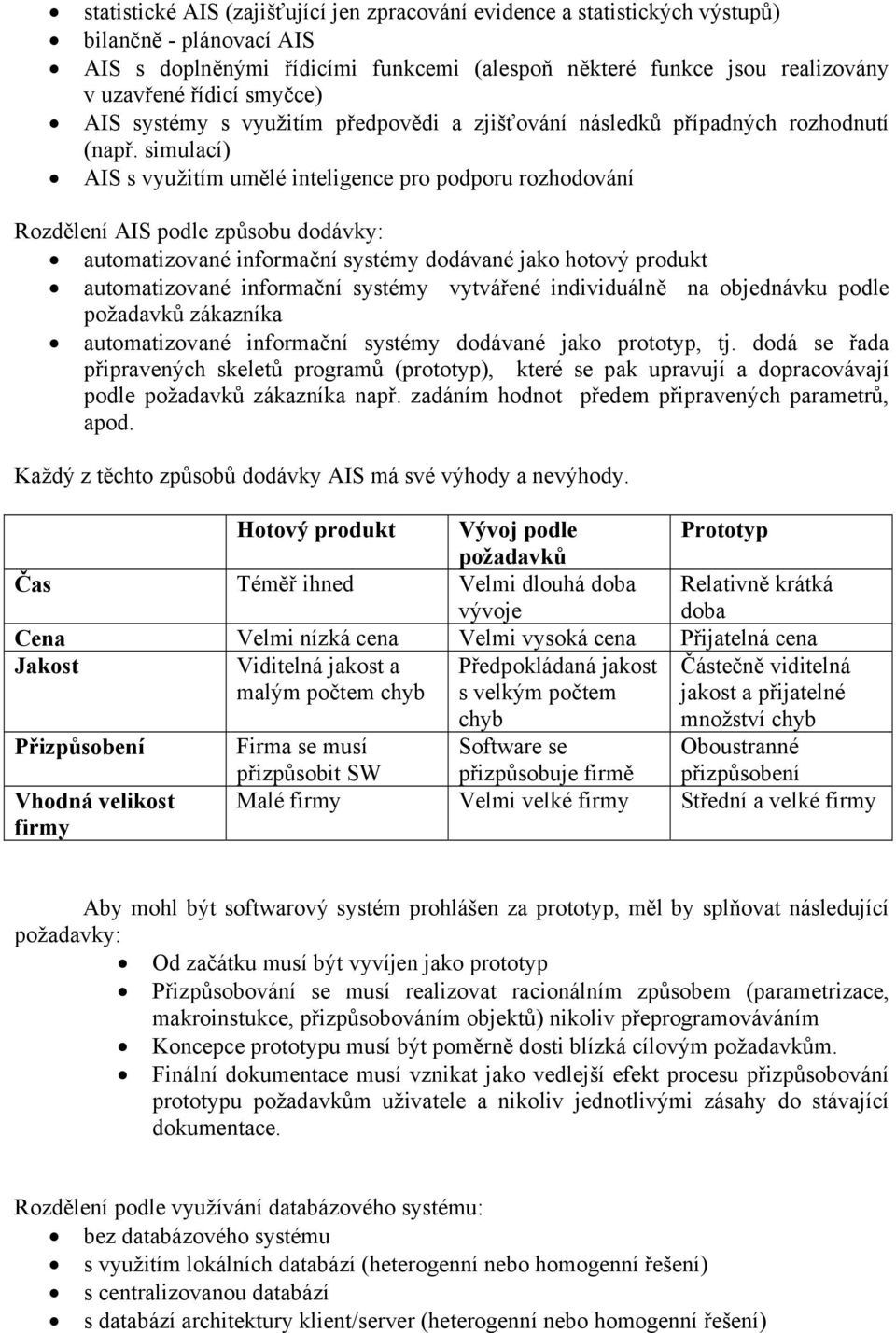 simulací) AIS s využitím umělé inteligence pro podporu rozhodování Rozdělení AIS podle způsobu dodávky: automatizované informační systémy dodávané jako hotový produkt automatizované informační