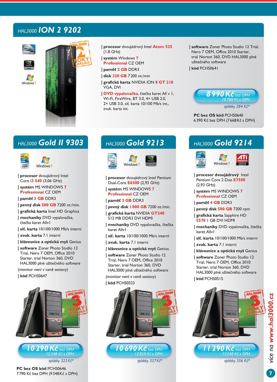 Trial, Nero 7 OEM, Office 2010 Starter, trial Norton 360, DVD HAL3000 plné užitečného software kód PCHS0641 8 990 kč bez DPH 10 788 Kč s DPH splátky 284 Kč* PC bez OS kód PCHS0640 6 390 Kč bez DPH (7