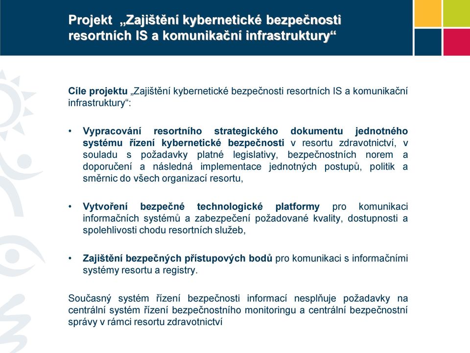 implementace jednotných postupů, politik a směrnic do všech organizací resortu, Vytvoření bezpečné technologické platformy pro komunikaci informačních systémů a zabezpečení požadované kvality,