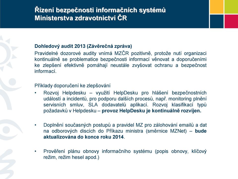 Příklady doporučení ke zlepšování Rozvoj Helpdesku využití HelpDesku pro hlášení bezpečnostních událostí a incidentů, pro podporu dalších procesů, např.