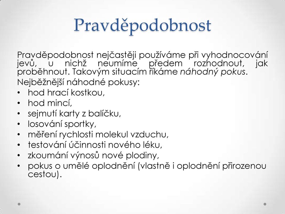 Nejběžnější náhodné pokusy: hod hrací kostkou, hod mincí, sejmutí karty z balíčku, losování sportky,