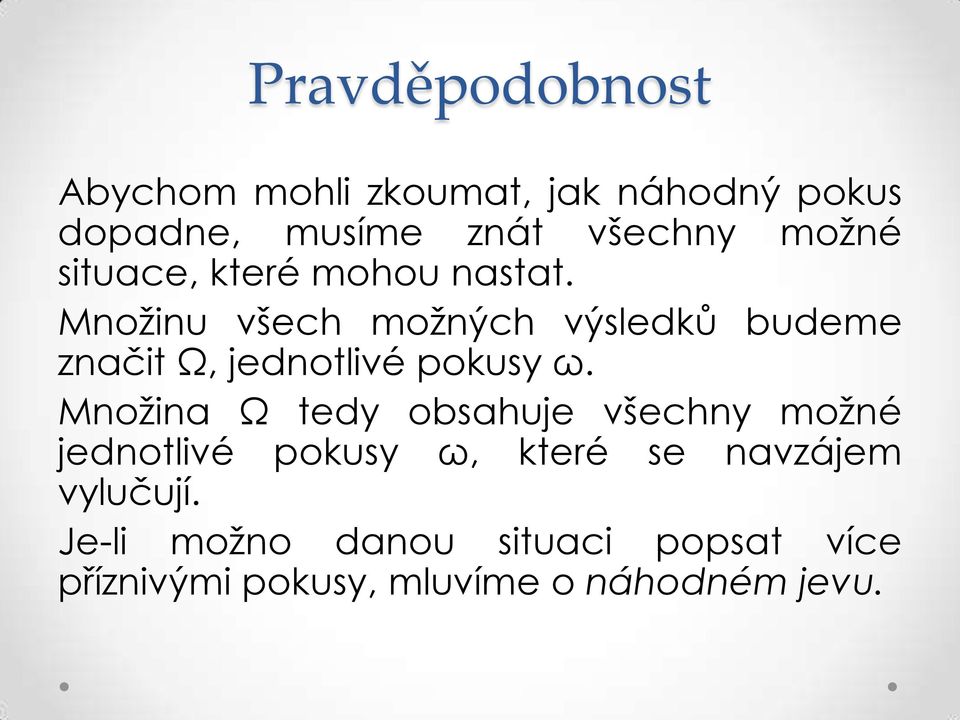 Množinu všech možných výsledků budeme značit Ω, jednotlivé pokusy ω.