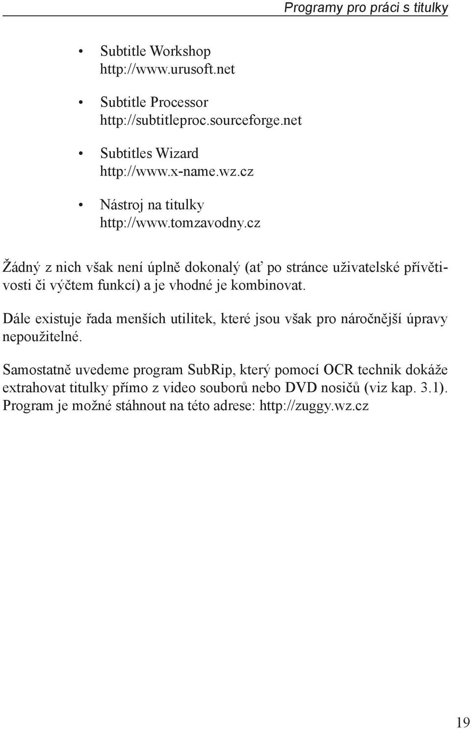 cz Žádný z nich však není úplně dokonalý (ať po stránce uživatelské přívětivosti či výčtem funkcí) a je vhodné je kombinovat.