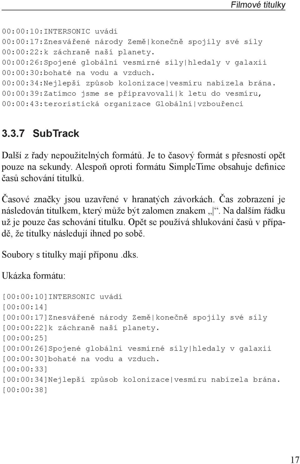 00:00:39:Zatímco jsme se připravovali k letu do vesmíru, 00:00:43:teroristická organizace Globální vzbouřenci 3.3.7 SubTrack Další z řady nepoužitelných formátů.