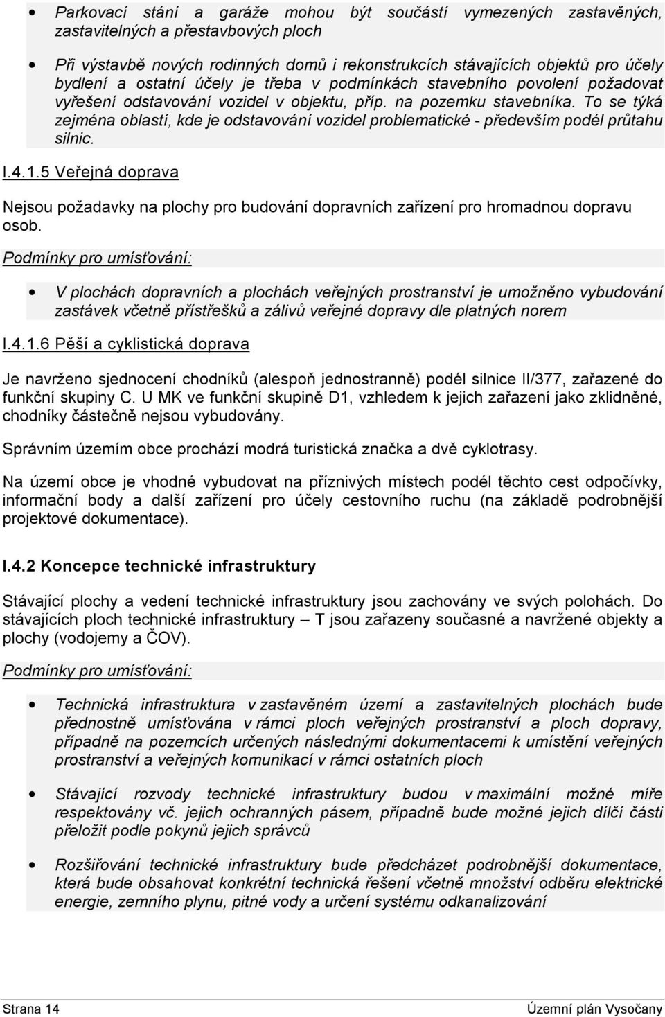 To se týká zejména oblastí, kde je odstavování vozidel problematické - především podél průtahu silnic. I.4.1.