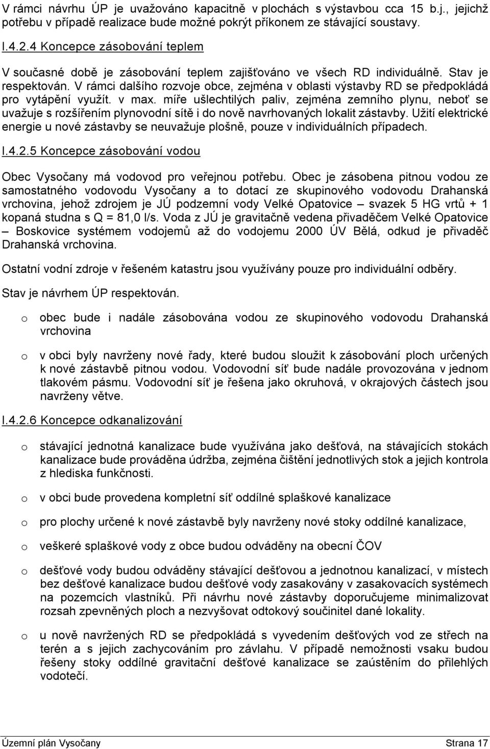 V rámci dalšího rozvoje obce, zejména v oblasti výstavby RD se předpokládá pro vytápění využít. v max.