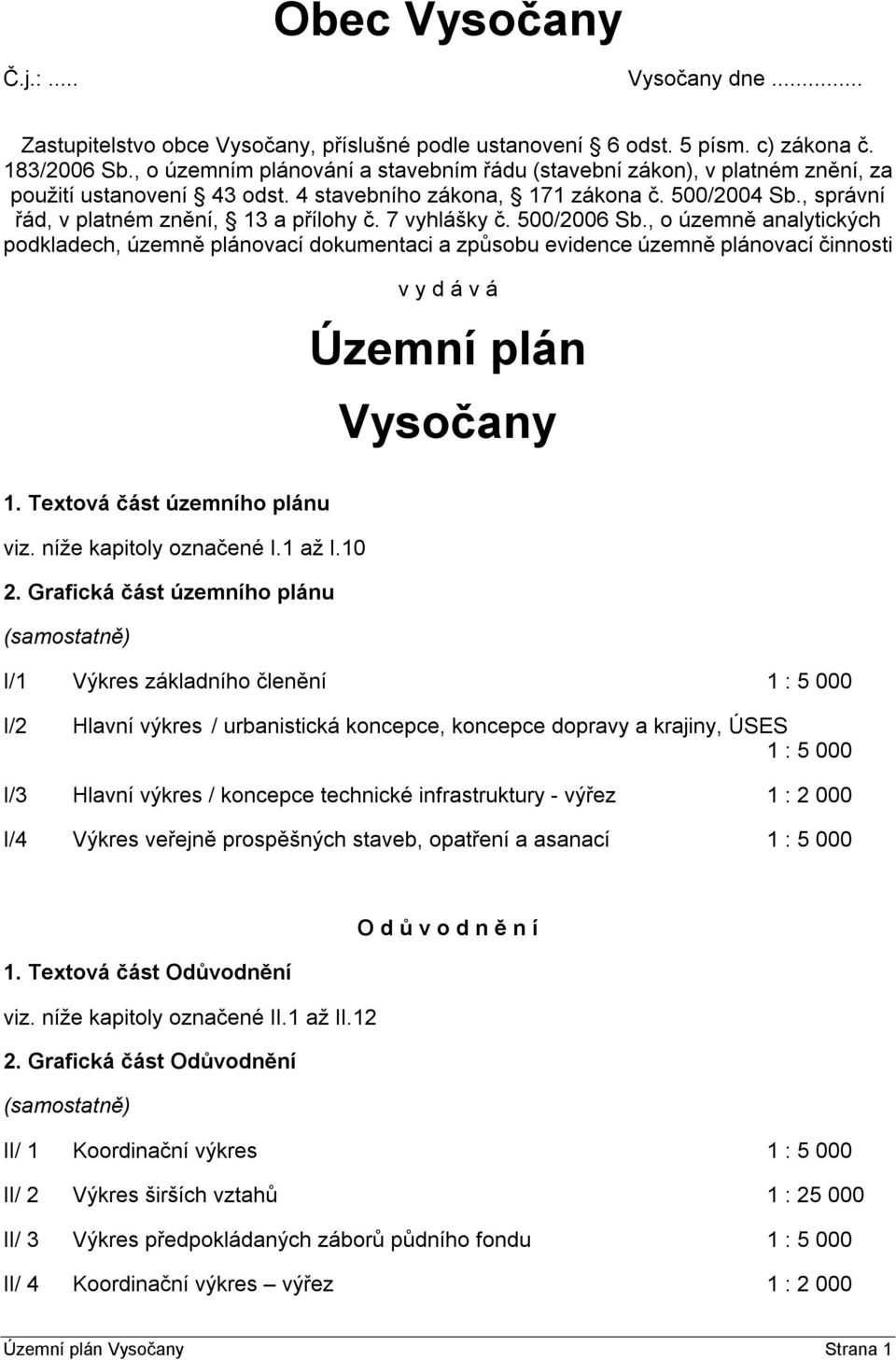 7 vyhlášky č. 500/2006 Sb., o územně analytických podkladech, územně plánovací dokumentaci a způsobu evidence územně plánovací činnosti v y d á v á Územní plán Vysočany 1.