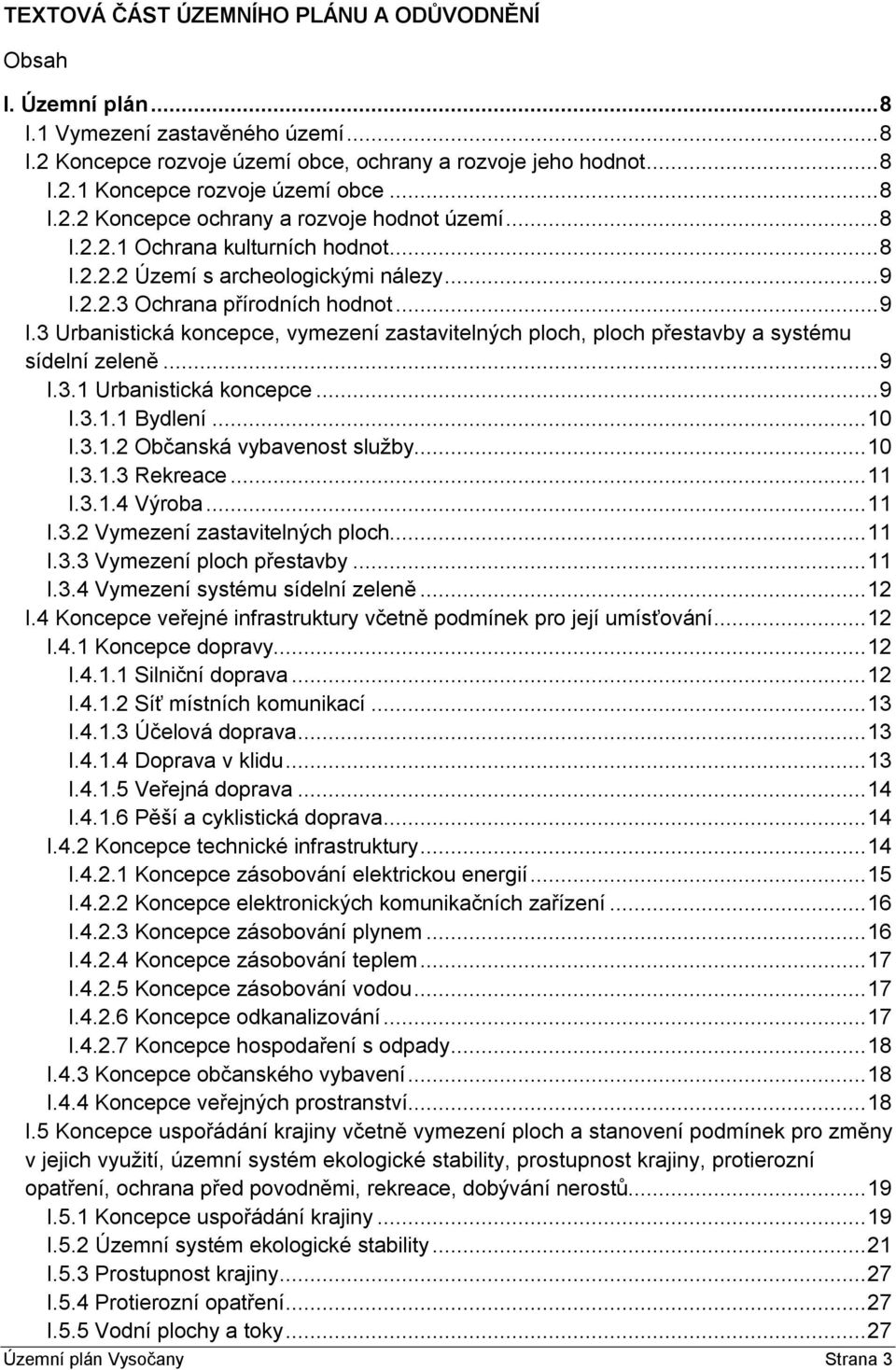 2.2.3 Ochrana přírodních hodnot...9 I.3 Urbanistická koncepce, vymezení zastavitelných ploch, ploch přestavby a systému sídelní zeleně...9 I.3.1 Urbanistická koncepce...9 I.3.1.1 Bydlení...10 I.3.1.2 Občanská vybavenost služby.