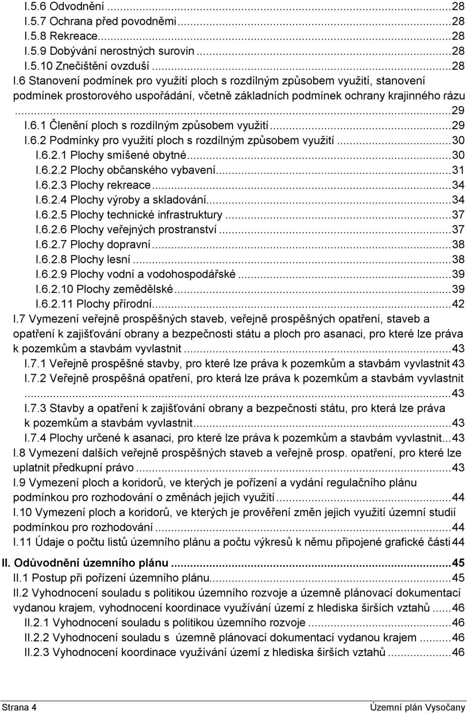 ..31 I.6.2.3 Plochy rekreace...34 I.6.2.4 Plochy výroby a skladování...34 I.6.2.5 Plochy technické infrastruktury...37 I.6.2.6 Plochy veřejných prostranství...37 I.6.2.7 Plochy dopravní...38 I.6.2.8 Plochy lesní.