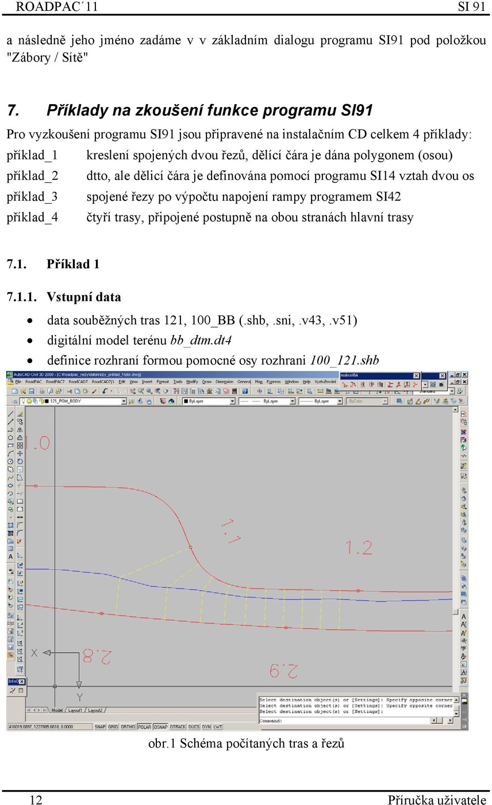 polygonem (osou) příklad_2 dtto, ale dělicí čára je definována pomocí programu SI14 vztah dvou os příklad_3 spojené řezy po výpočtu napojení rampy programem SI42 příklad_4 čtyří trasy,