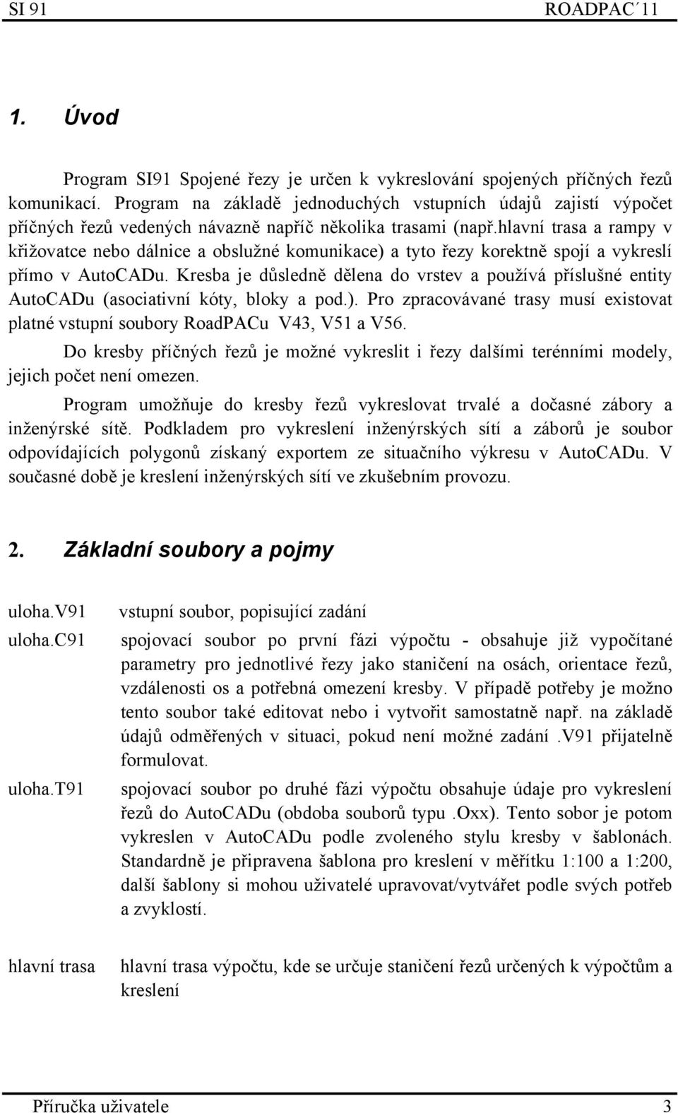 hlavní trasa a rampy v křižovatce nebo dálnice a obslužné komunikace) a tyto řezy korektně spojí a vykreslí přímo v AutoCADu.