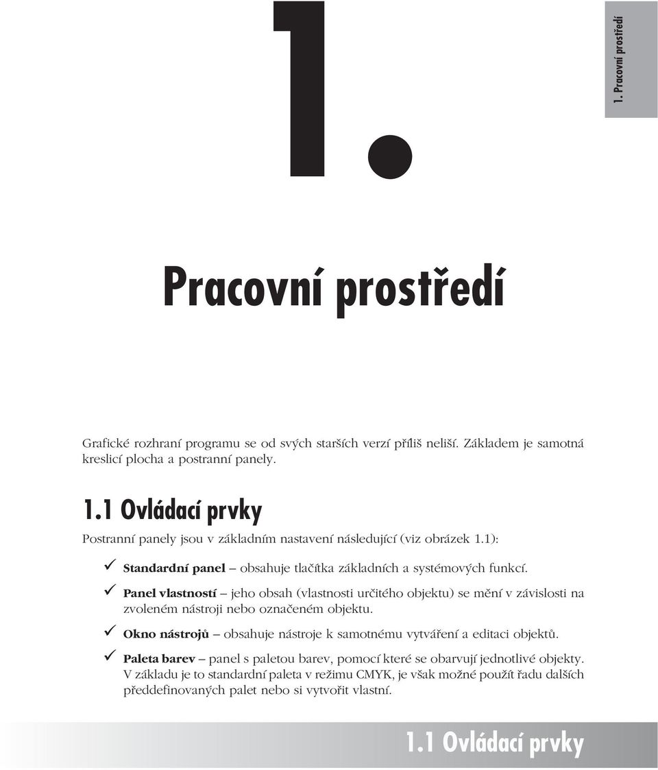 1): ü Standardní panel obsahuje tlačítka základních a systémových funkcí. ü Panel vlastností jeho obsah (vlastnosti určitého objektu) se mění v závislosti na zvoleném nástroji nebo označeném objektu.