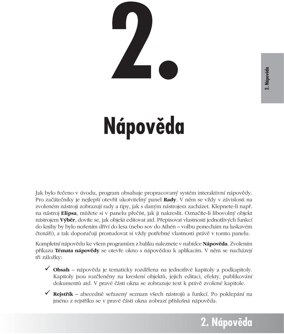 na nástroj Elipsa, můžete si v panelu přečíst, jak ji nakreslit. Označíte-li libovolný objekt nástrojem Výběr, dovíte se, jak objekt editovat atd.