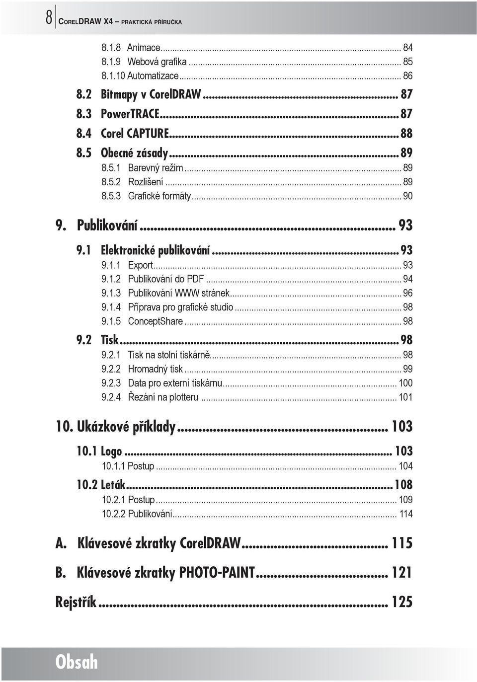 .. 96 9.1.4 Příprava pro grafické studio... 98 9.1.5 ConceptShare... 98 9.2 Tisk...98 9.2.1 Tisk na stolní tiskárně... 98 9.2.2 Hromadný tisk... 99 9.2.3 Data pro externí tiskárnu... 100 9.2.4 Řezání na plotteru.