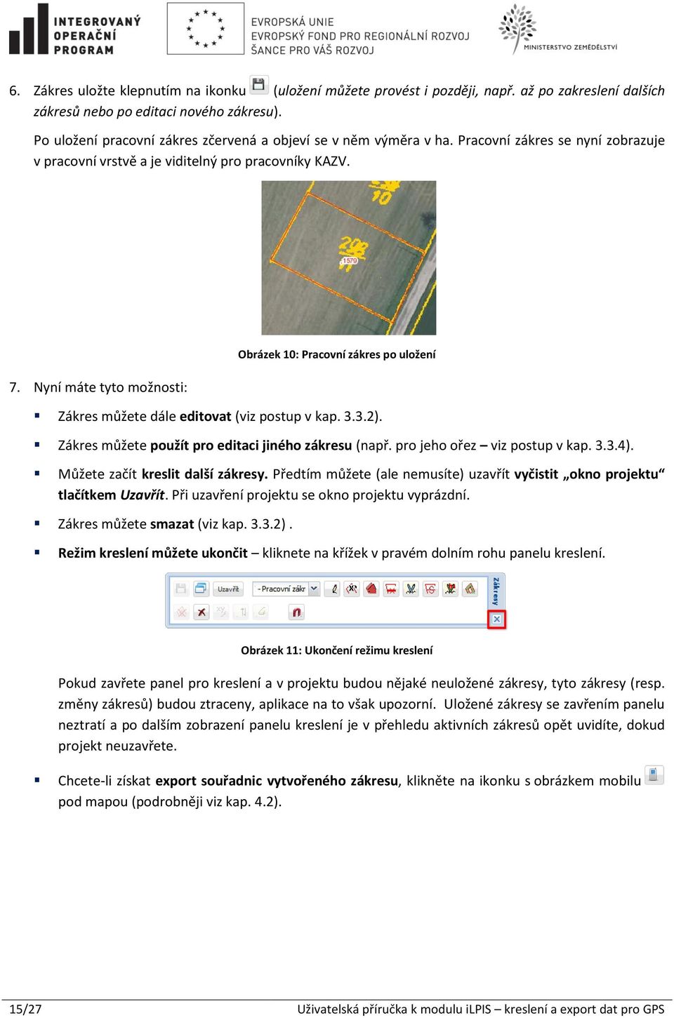 Nyní máte tyto možnosti: Obrázek 10: Pracovní zákres po uložení Zákres můžete dále editovat (viz postup v kap. 3.3.2). Zákres můžete použít pro editaci jiného zákresu (např.