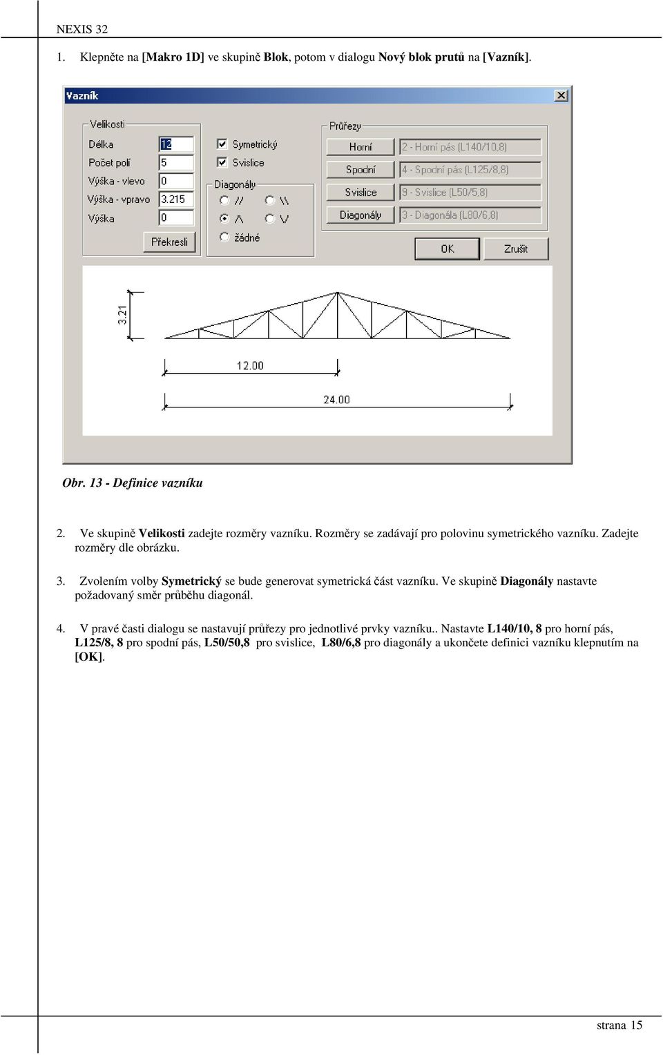 Zvolením volby Symetrický se bude generovat symetrická část vazníku. Ve skupině Diagonály nastavte požadovaný směr průběhu diagonál. 4.