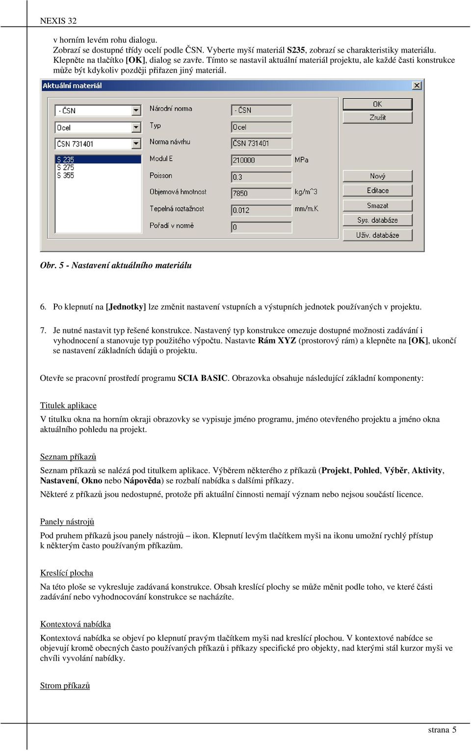 Po klepnutí na [Jednotky] lze změnit nastavení vstupních a výstupních jednotek používaných v projektu. 7. Je nutné nastavit typ řešené konstrukce.