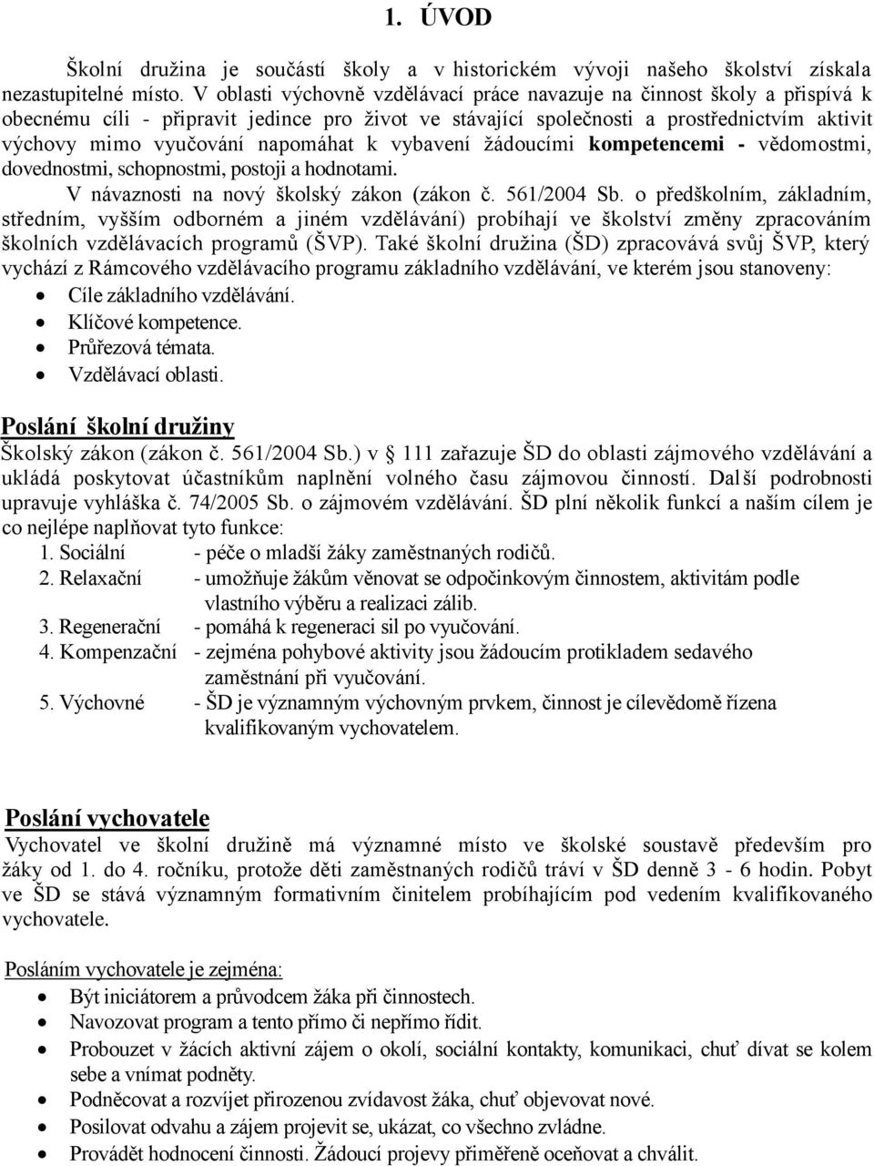 napomáhat k vybavení žádoucími kompetencemi - vědomostmi, dovednostmi, schopnostmi, postoji a hodnotami. V návaznosti na nový školský zákon (zákon č. 561/2004 Sb.