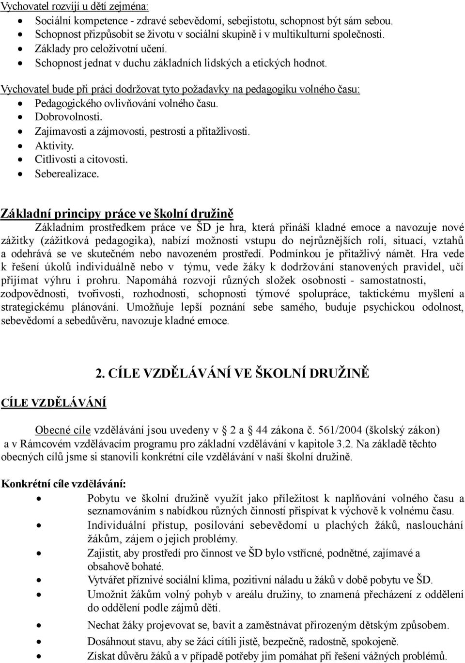 Vychovatel bude při práci dodržovat tyto požadavky na pedagogiku volného času: Pedagogického ovlivňování volného času. Dobrovolnosti. Zajímavosti a zájmovosti, pestrosti a přitažlivosti. Aktivity.