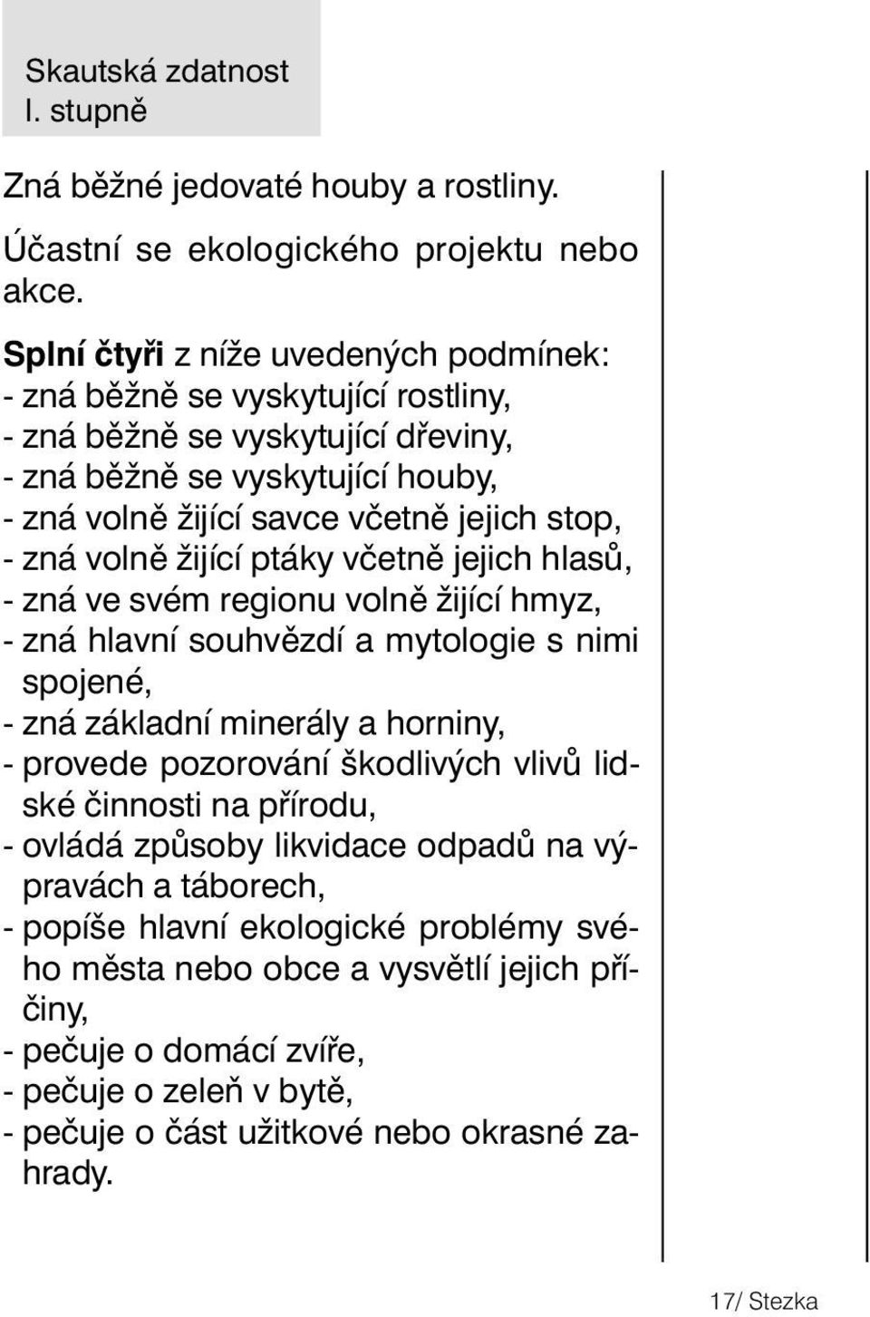 zná volně žijící ptáky včetně jejich hlasů, - zná ve svém regionu volně žijící hmyz, - zná hlavní souhvězdí a mytologie s nimi spojené, - zná základní minerály a horniny, - provede pozorování